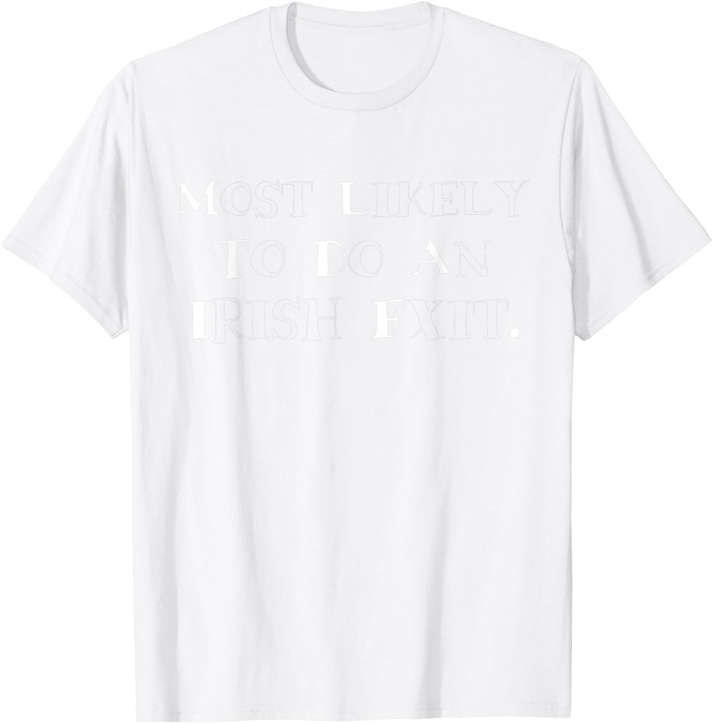 Most Likely To Do An Irish Exit Funny Men T-Shirt - T-Shirt | White