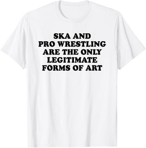 Ska And Pro Wrestling Are The Only Legitimate Forms Of Art T-Shirt - T-Shirt | White