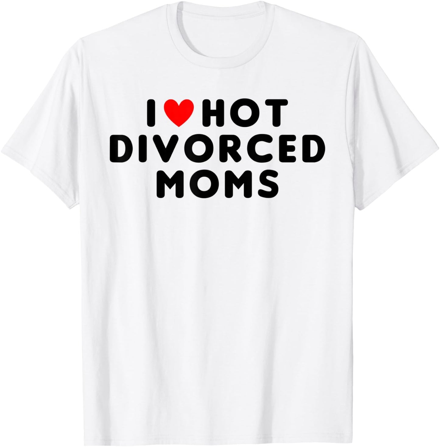 I Love Hot Divorced Moms Funny Red Heart T-Shirt - T-Shirt | White