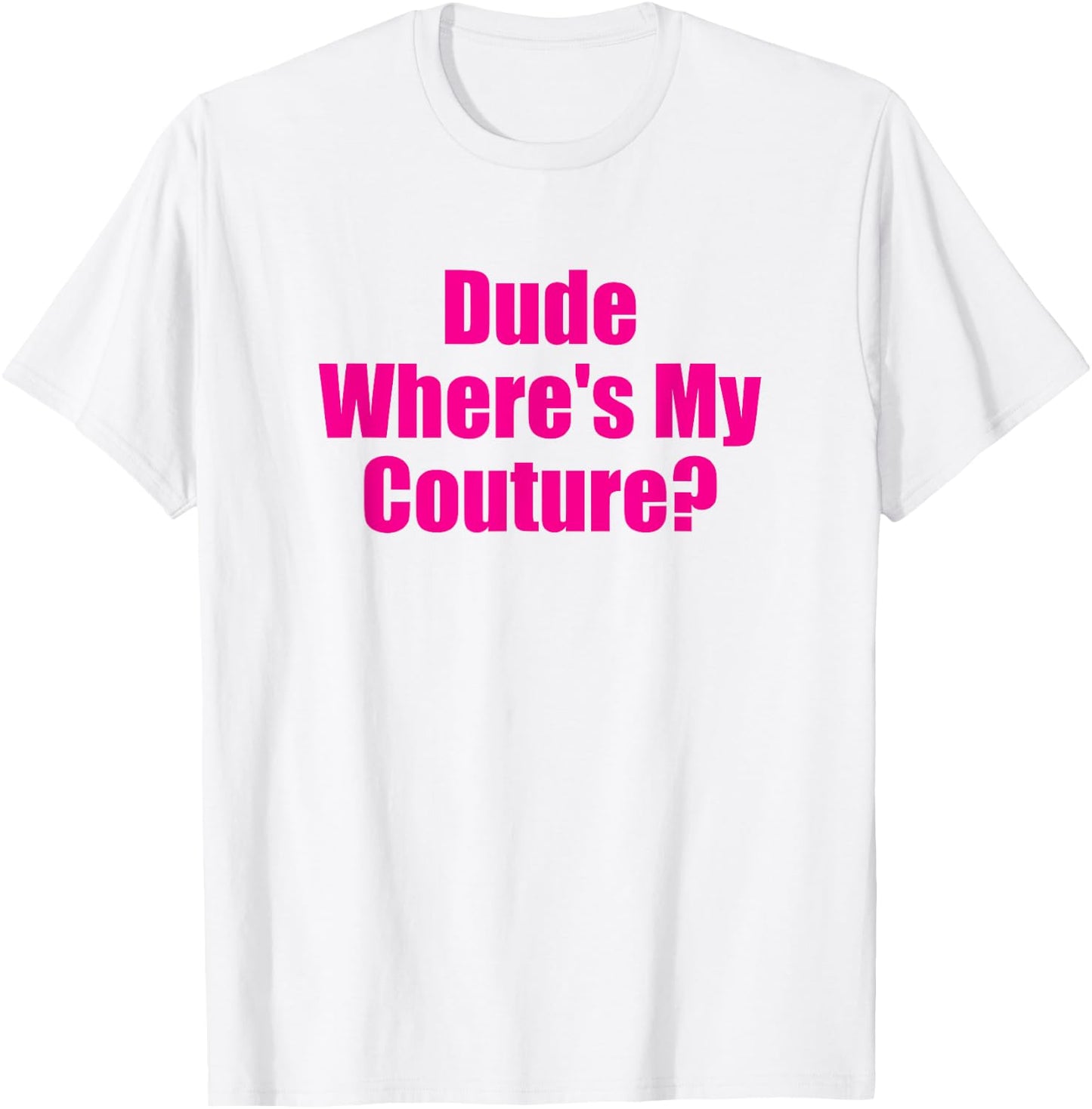 Dude Wheres My Couture Funny Sarcastic High Fashion Question T-Shirt - T-Shirt | White