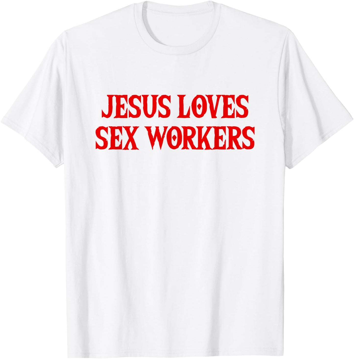 Jesus Loves Sex Workers - Funny Saying Sarcastic Novelty T-Shirt - T-Shirt | White