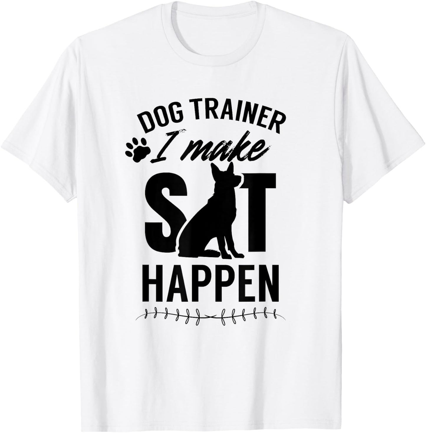 Dog Trainer - I Make Sit Happen Handler Service Training Men Women T-Shirt - T-Shirt | White