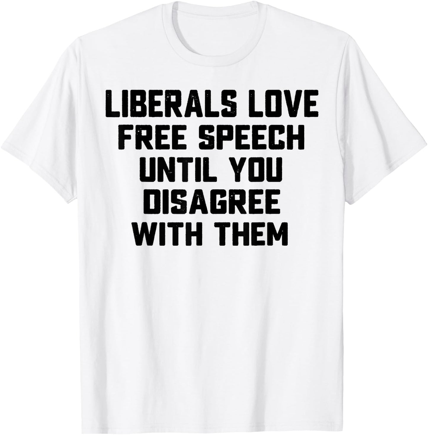 Liberals Love Free Speech Until You Disagree With Them T-Shirt - T-Shirt | White