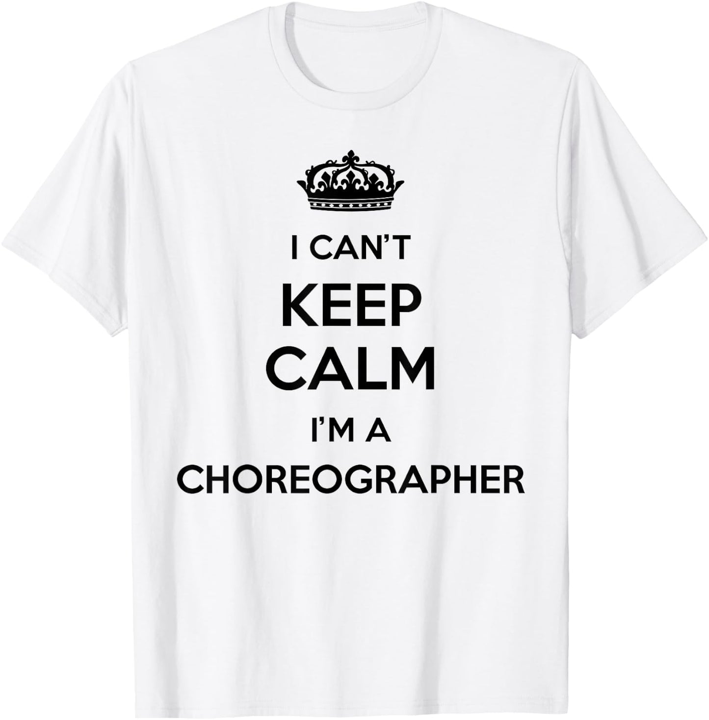 Profession - I Can't Keep Calm I'm A Choreographer T-Shirt - T-Shirt | White