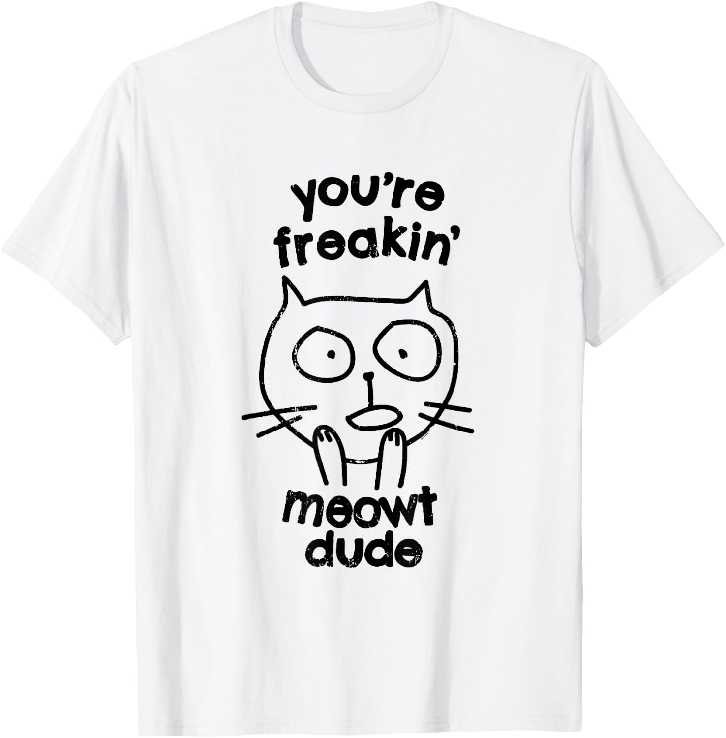 You're Freakin' Meowt Dude Cat Funny Humor Meow T-Shirt - T-Shirt | White