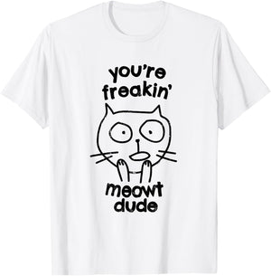 You're Freakin' Meowt Dude Cat Funny Humor Meow T-Shirt - T-Shirt | White