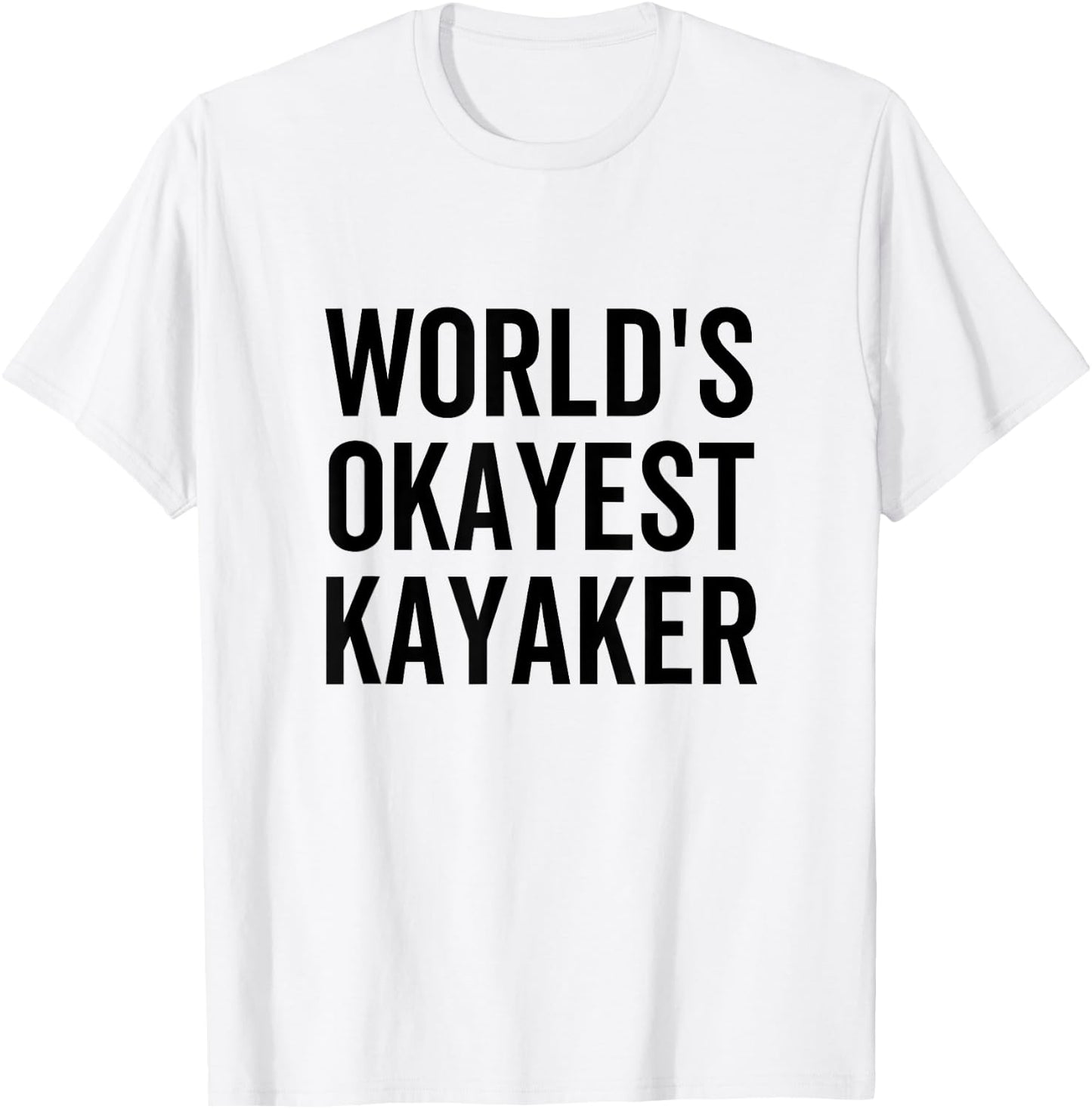 World's Okayest Kayaker Funny Outdoors Canoe Sports Kayaking T-Shirt - T-Shirt | White
