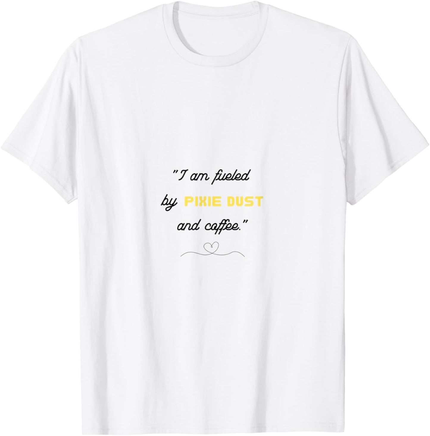 I am fueled by Pixie Dust and Coffee T-Shirt - T-Shirt | White