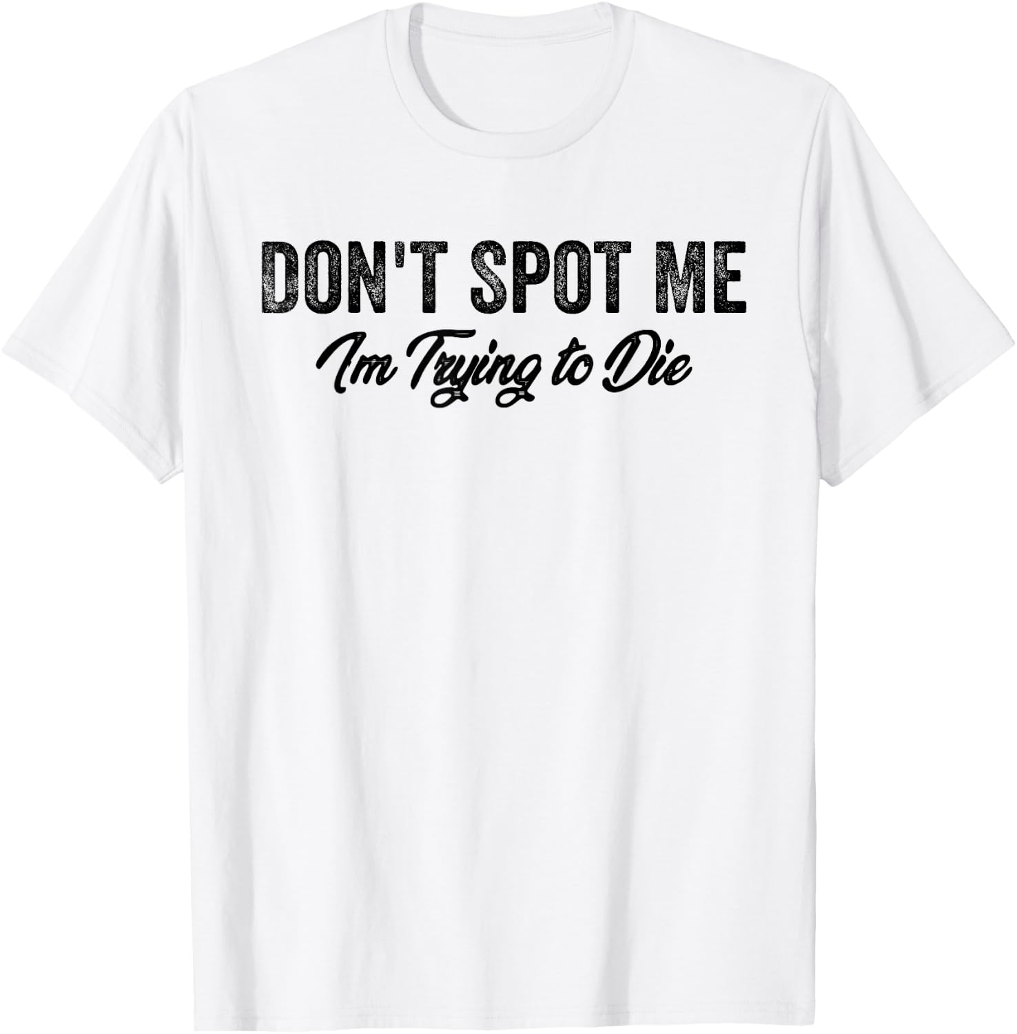Don't Spot Me I'm Trying to Die Bodybuilding Lifting T-Shirt - T-Shirt | White