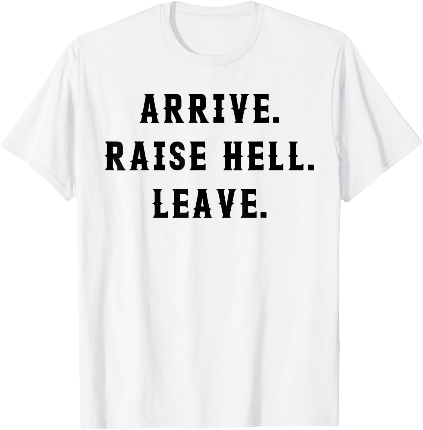 Arrive Raise Hell Leave T-Shirt - T-Shirt | White