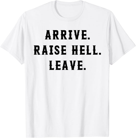 Arrive Raise Hell Leave T-Shirt - T-Shirt | White