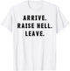 Arrive Raise Hell Leave T-Shirt - T-Shirt | White