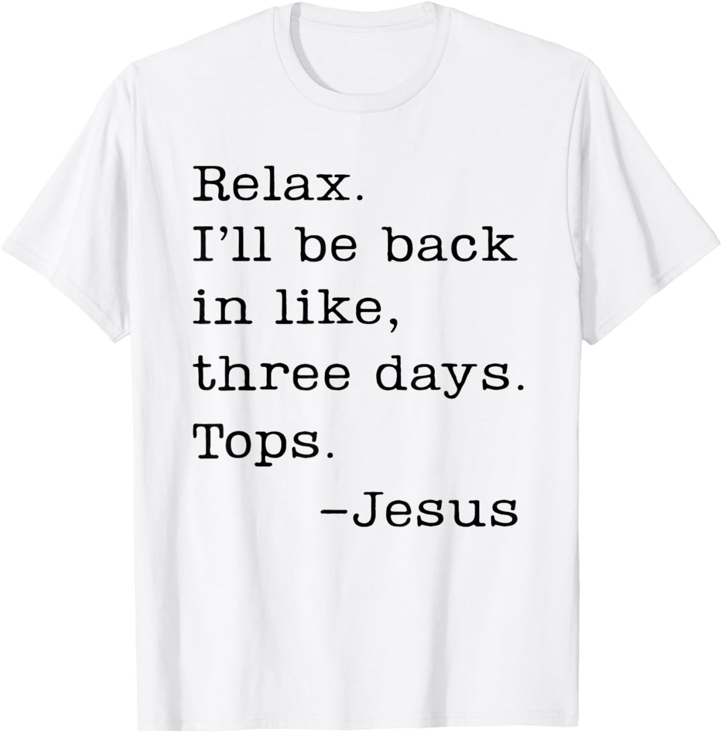 Jesus Relax I'll Be Back In Like Three Days Tops T-Shirt - T-Shirt | White