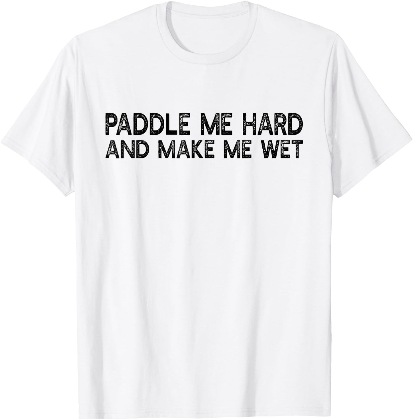 Paddle Me Hard And Make Me Wet - Funny Kayaking T-Shirt - T-Shirt | White