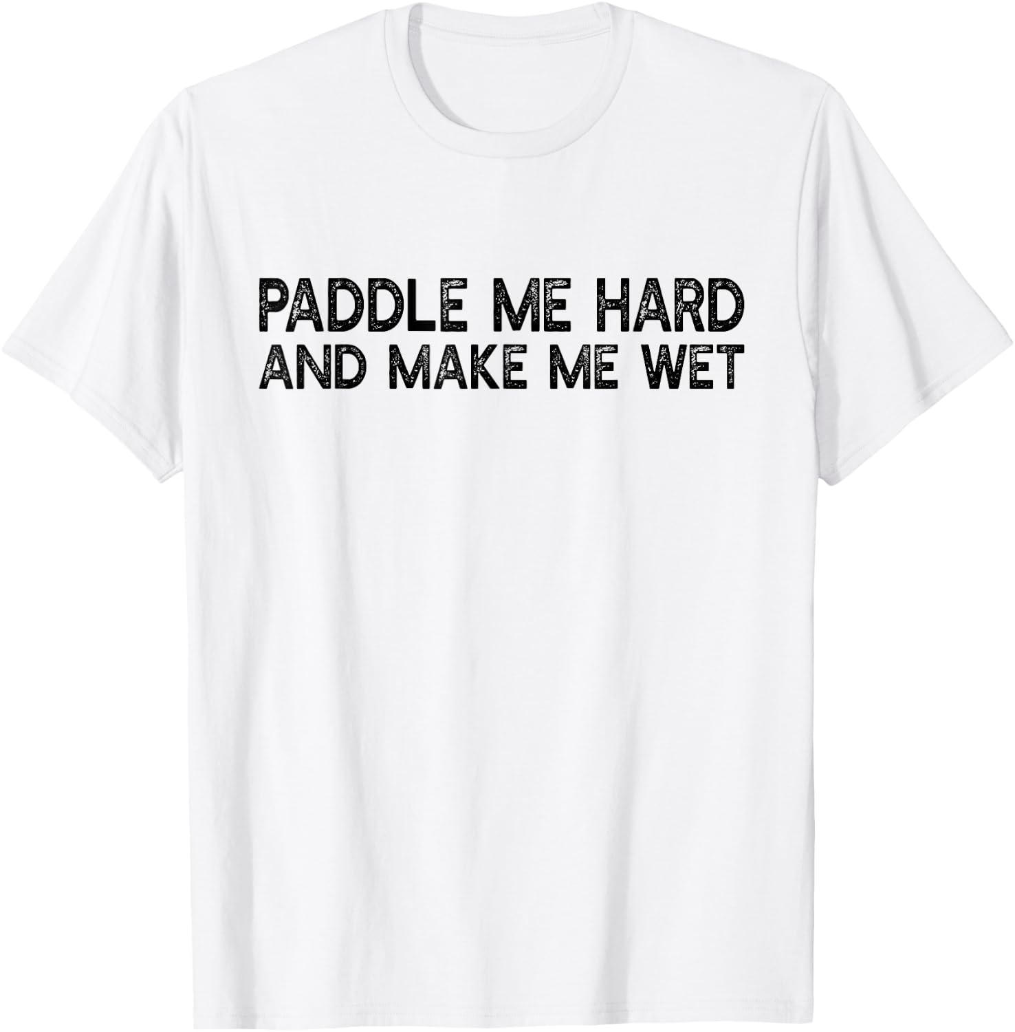 Paddle Me Hard And Make Me Wet - Funny Kayaking T-Shirt - T-Shirt | White