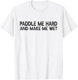 Paddle Me Hard And Make Me Wet - Funny Kayaking T-Shirt - T-Shirt | White
