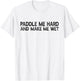 Paddle Me Hard And Make Me Wet - Funny Kayaking T-Shirt - T-Shirt | White