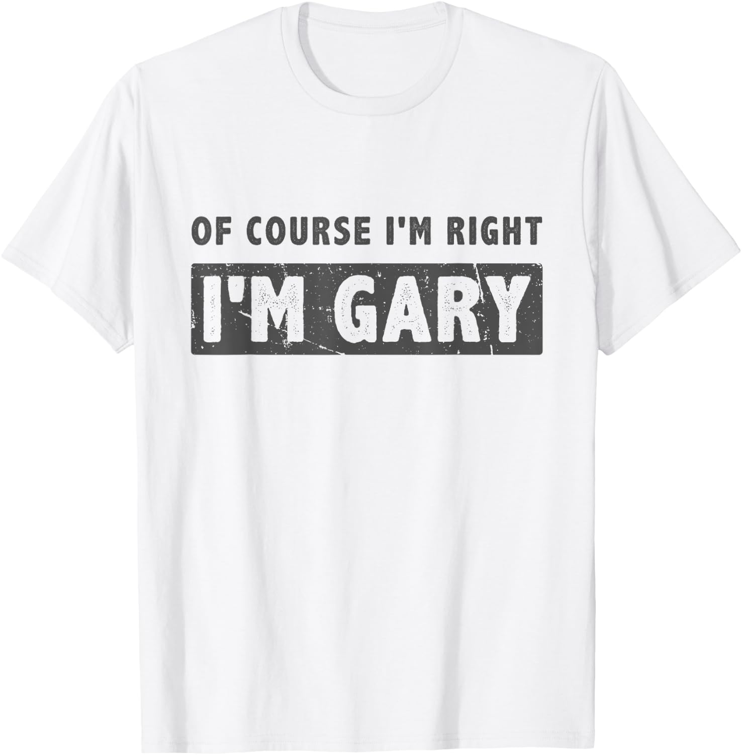 Of Course I'm Right I'm Gary - Funny Gary Name Gift T-Shirt - T-Shirt | White