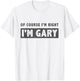 Of Course I'm Right I'm Gary - Funny Gary Name Gift T-Shirt - T-Shirt | White