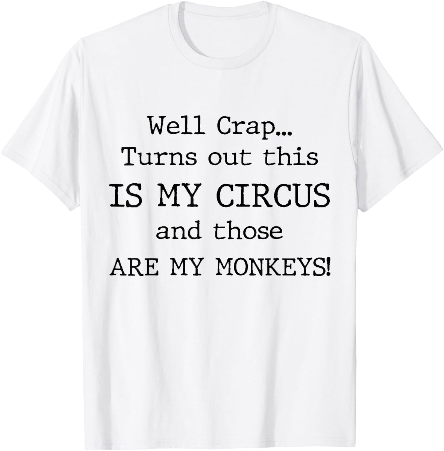 Crap, Turns Out This Is My Circus and Those Are My Monkeys T-Shirt - T-Shirt | White