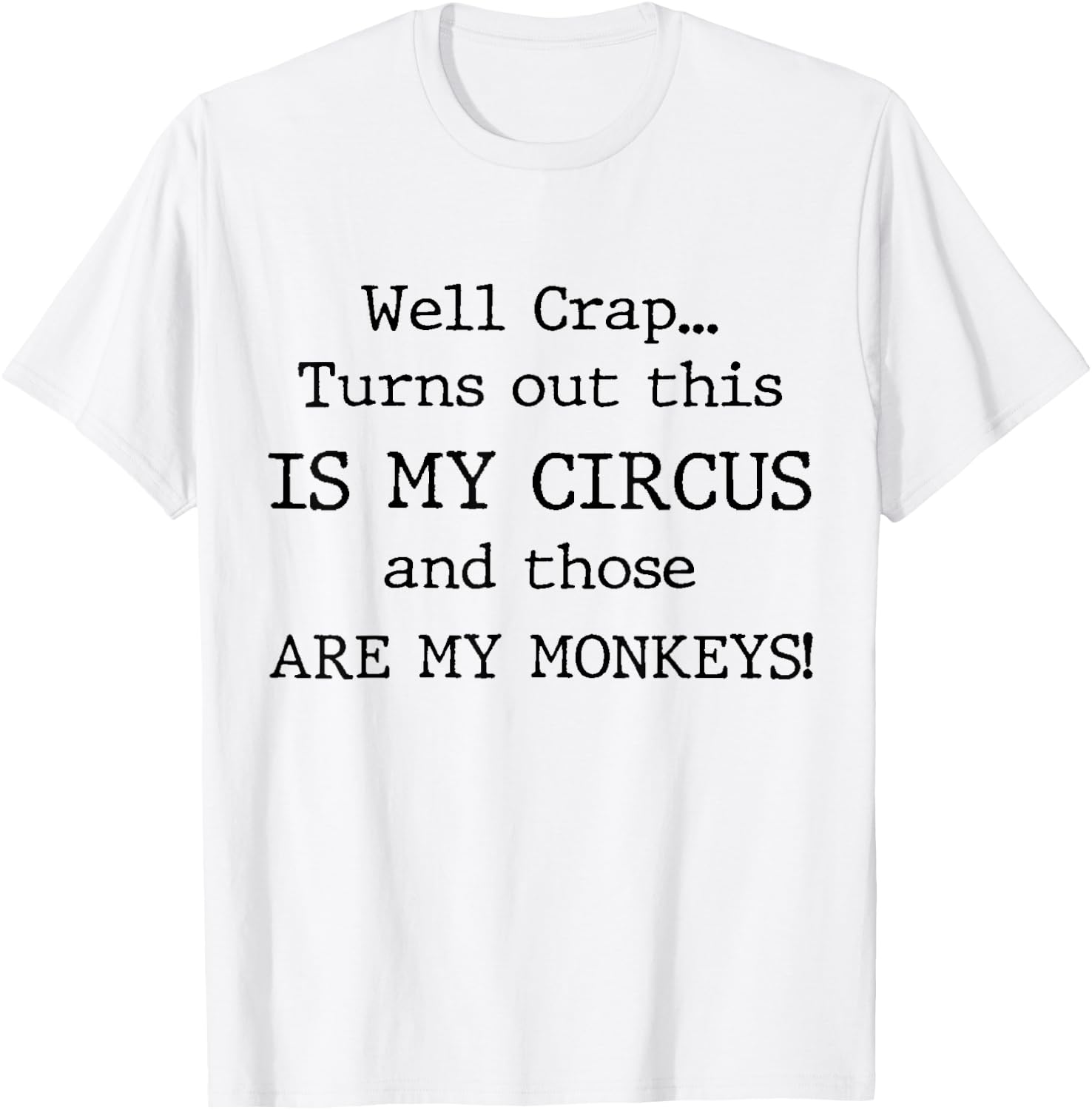 Crap, Turns Out This Is My Circus and Those Are My Monkeys T-Shirt - T-Shirt | White