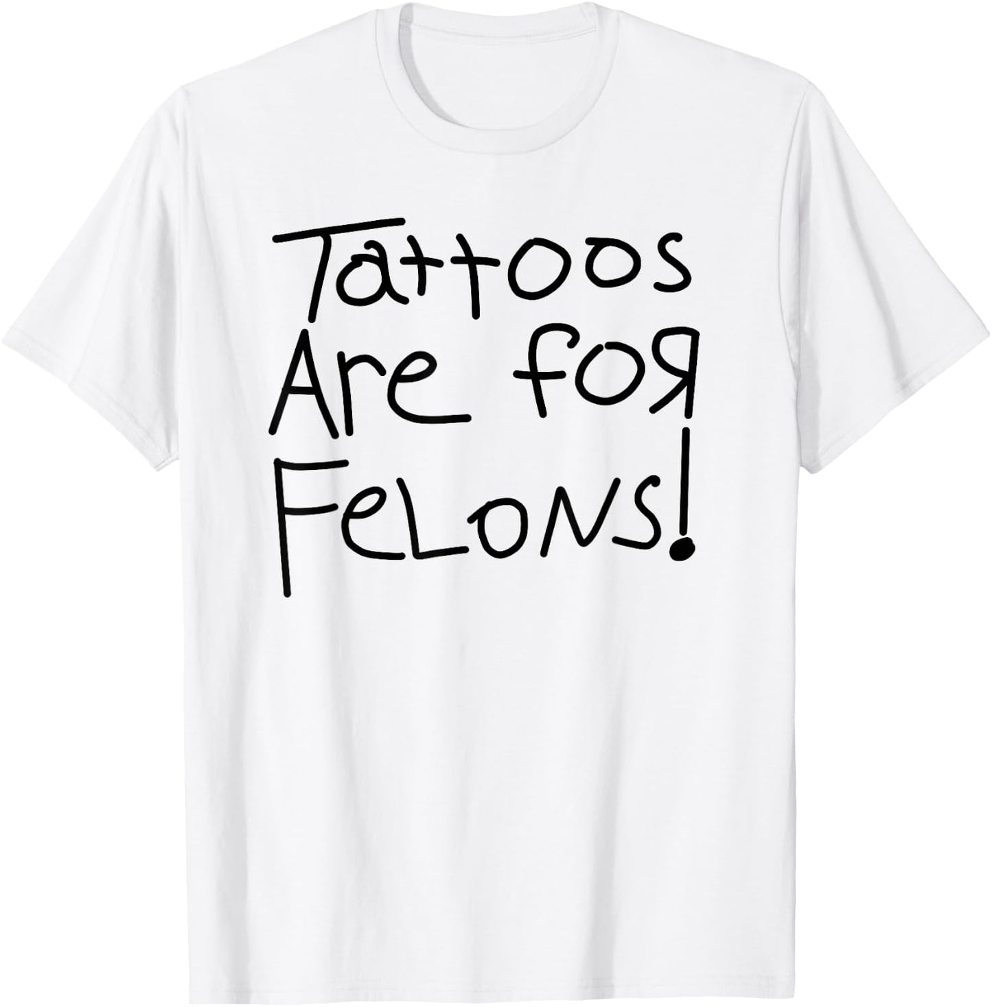 Tattoos Are For Felons! T-Shirt - T-Shirt | White