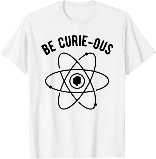 Be Curie-ous - Marie Curie Pun - Women in Science Feminist T-Shirt - T-Shirt | White