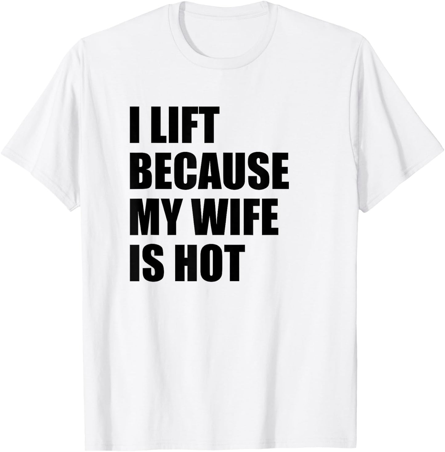 I Lift Because My Wife Is Hot T-Shirt - T-Shirt | White
