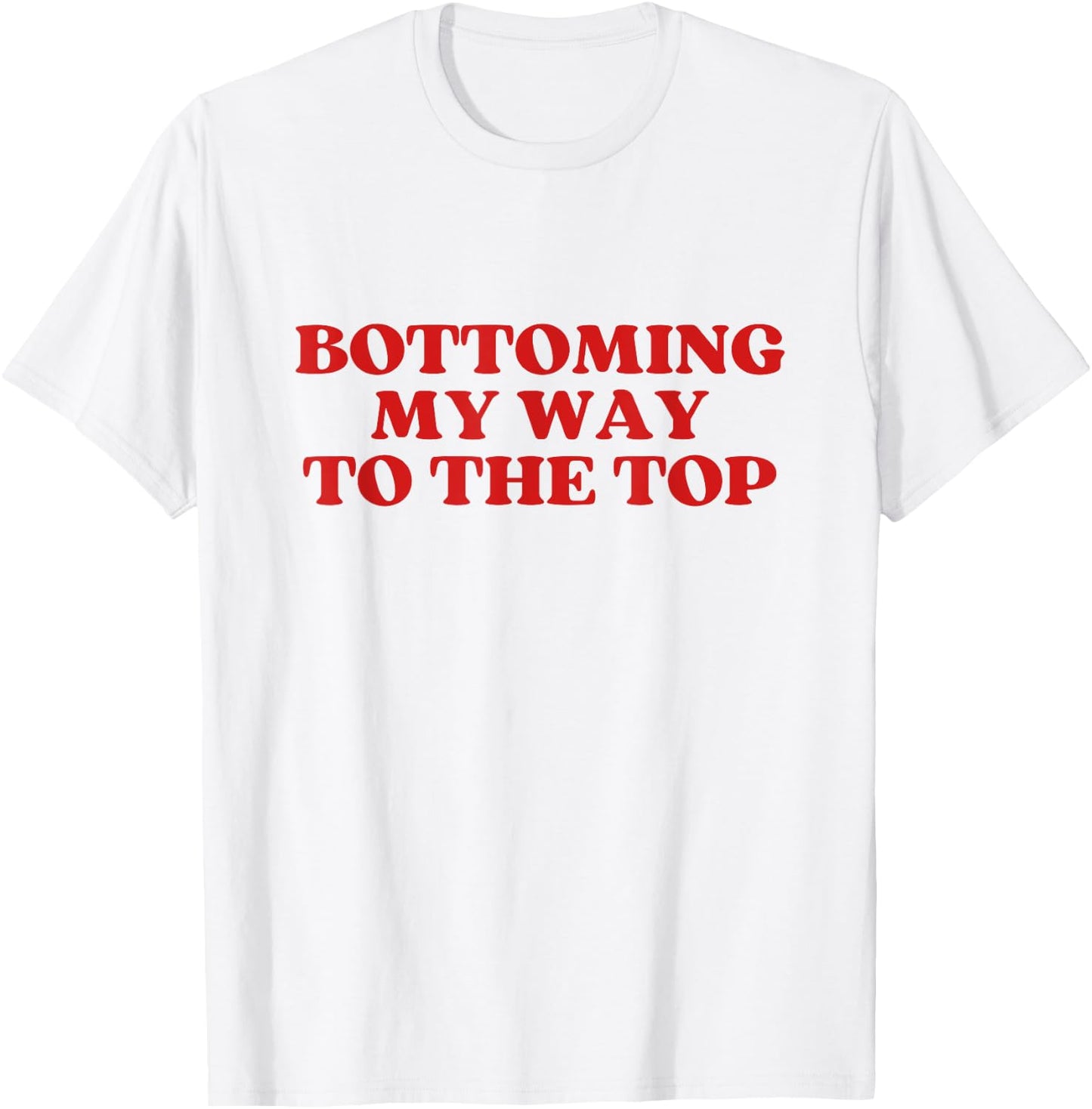 Bottoming My Way To The Top Y2k Aesthetic T-Shirt - T-Shirt | White