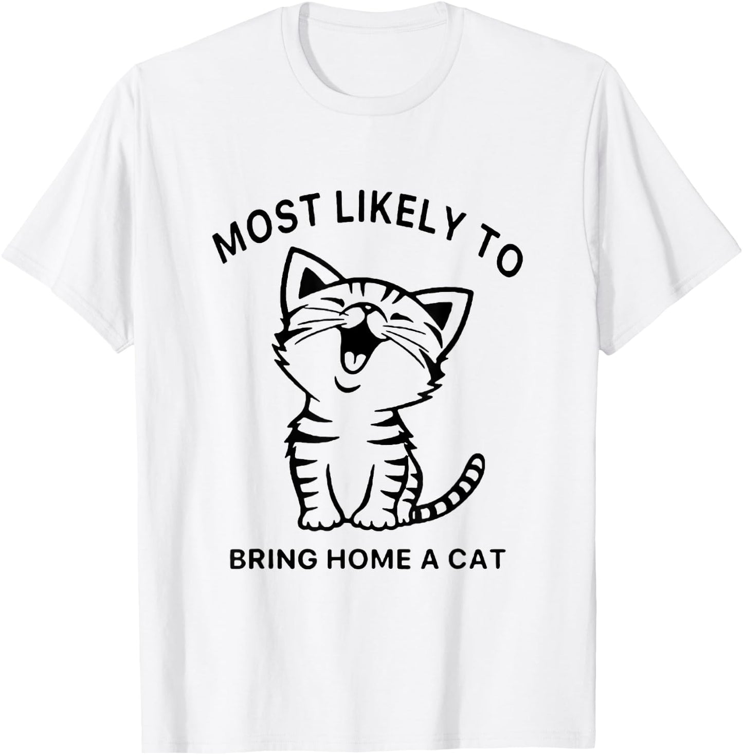Most Likely To Bring Home A Cat. Funny Cat Lovers Men Women Girls Kids T-Shirt - T-Shirt | White