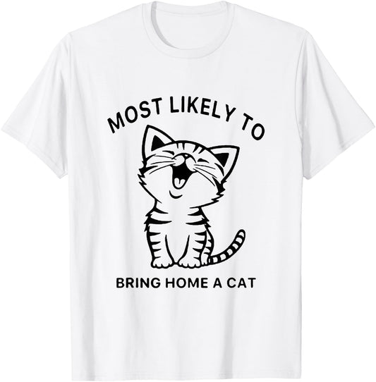 Most Likely To Bring Home A Cat. Funny Cat Lovers Men Women Girls Kids T-Shirt - T-Shirt | White