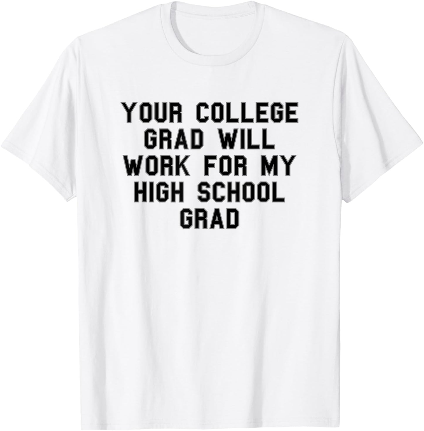 Your college grad work my grad High School Pride Funny Fan T-Shirt - T-Shirt | White