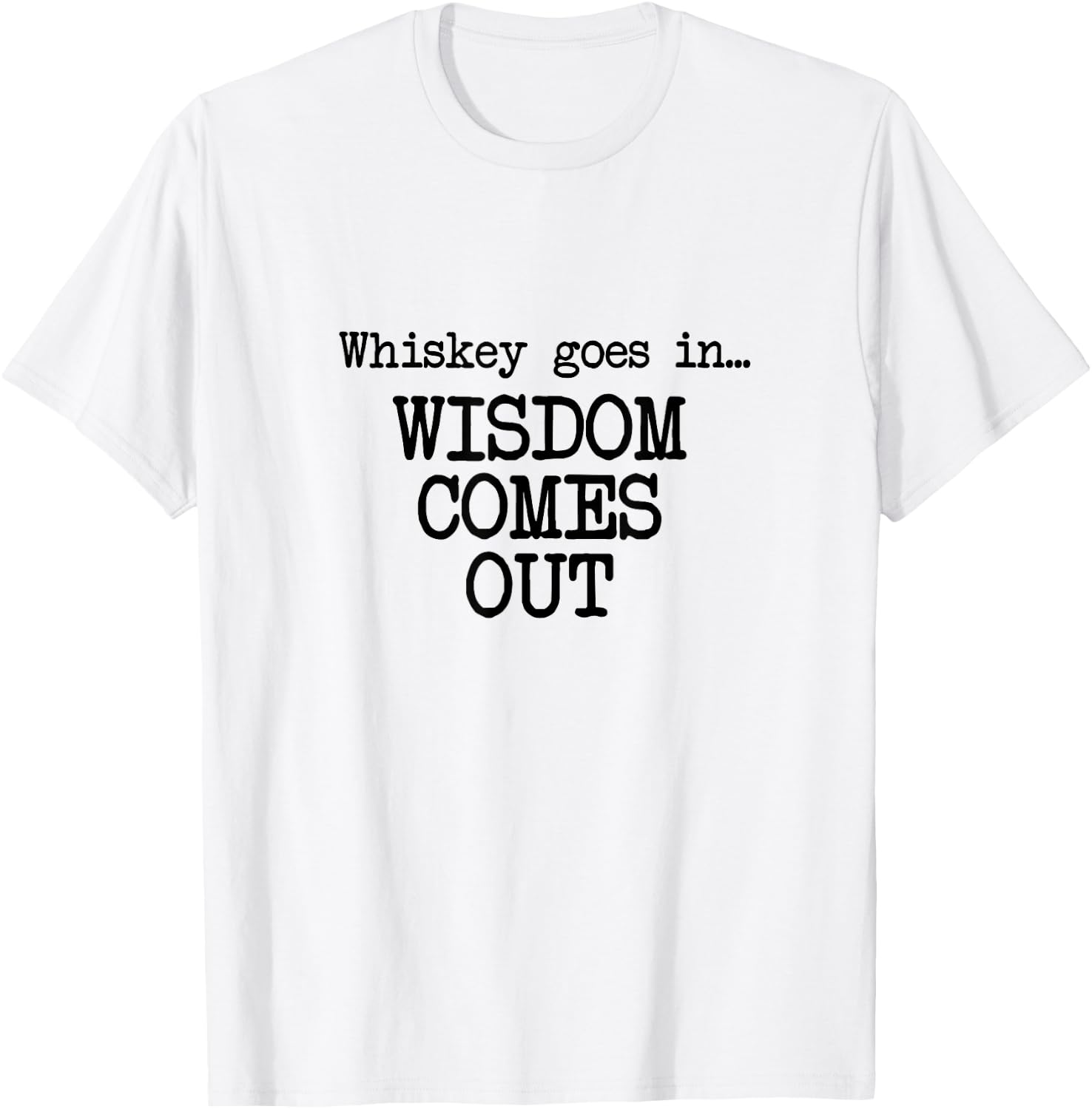 Whiskey Goes In, Wisdom Comes Out, Funny Dad Saying T-Shirt - T-Shirt | White