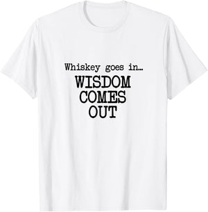 Whiskey Goes In, Wisdom Comes Out, Funny Dad Saying T-Shirt - T-Shirt | White