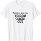 Whiskey Goes In, Wisdom Comes Out, Funny Dad Saying T-Shirt - T-Shirt | White