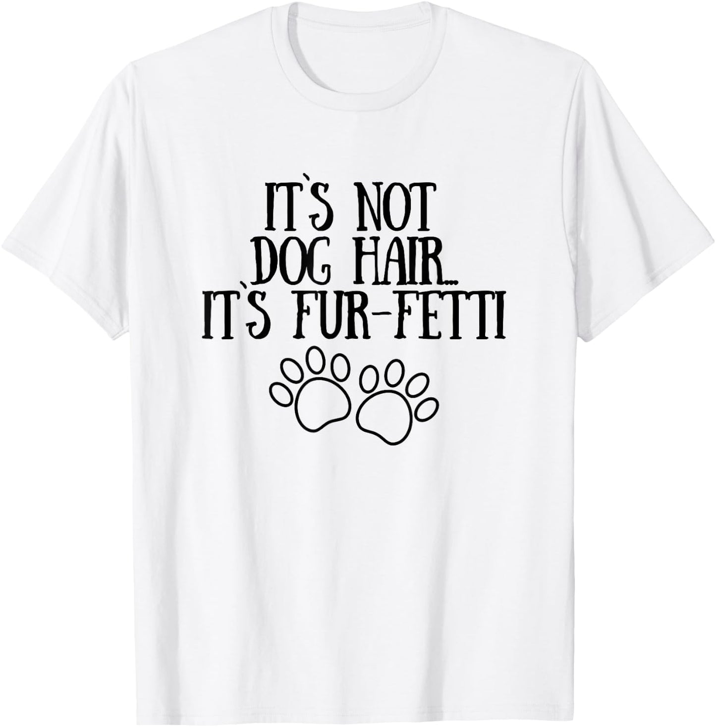 It's Not Dog Hair It's Fur-Fetti Funny Dog Lovers Men Women T-Shirt - T-Shirt | White