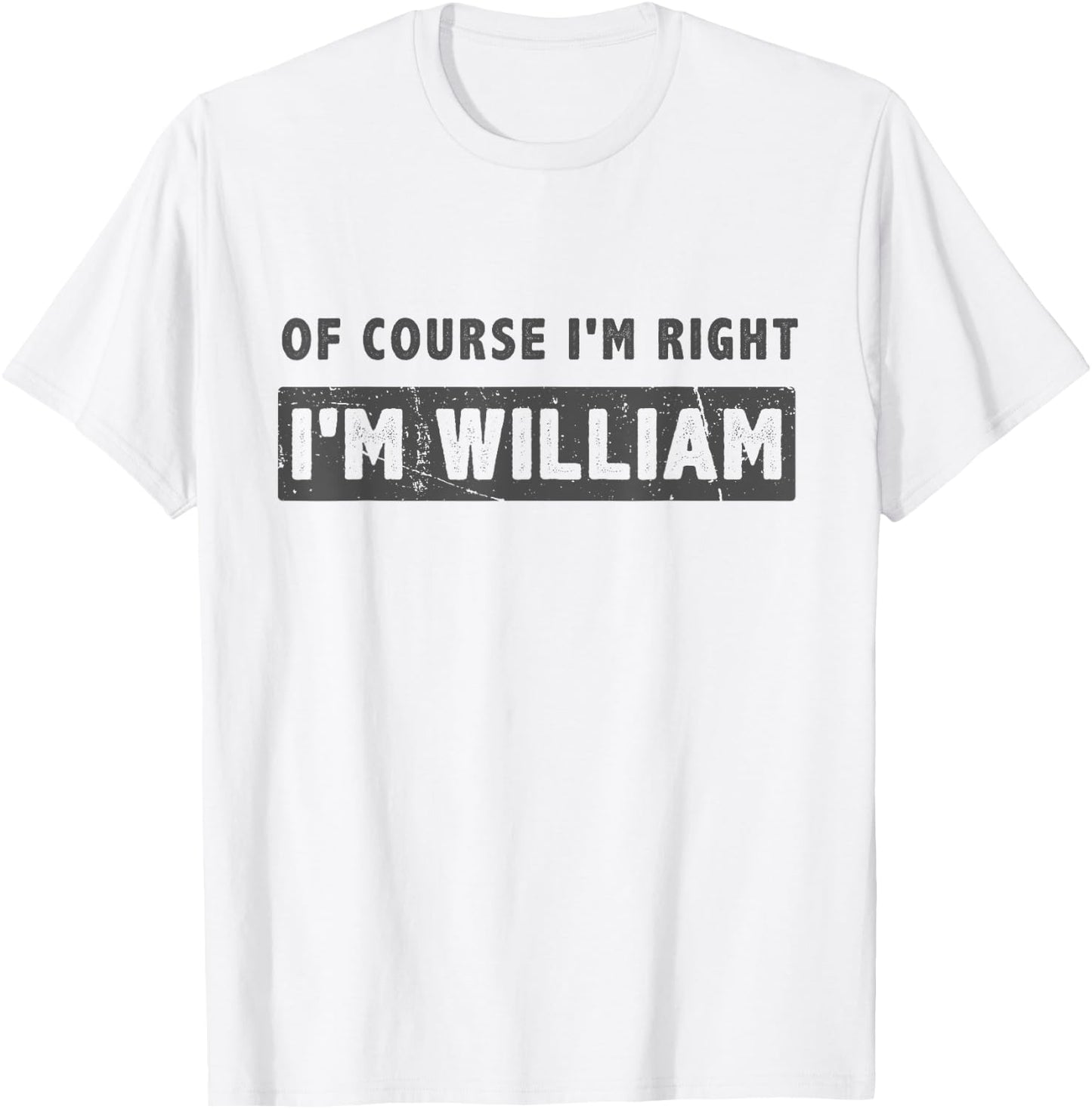 Of Course I'm Right I'm William - Funny William Name Gift T-Shirt - T-Shirt | White