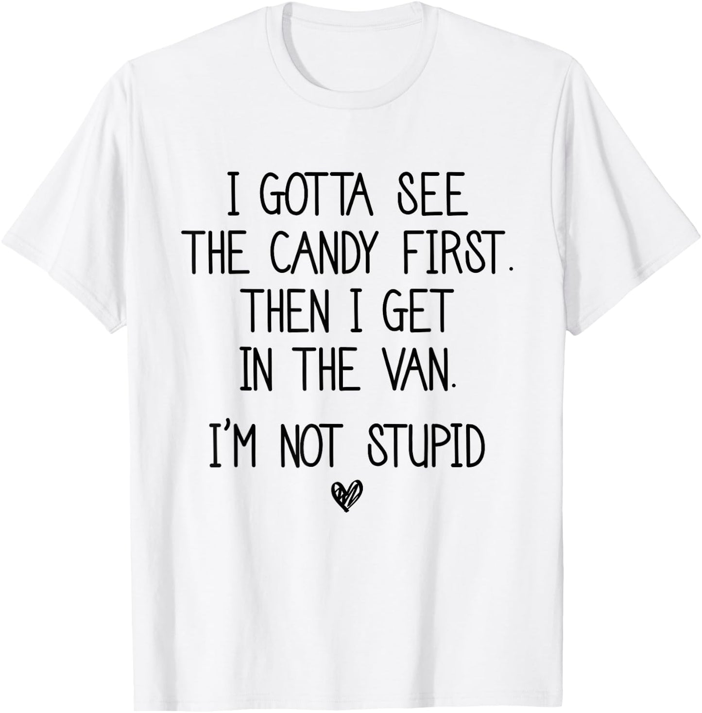 I Gotta See The Candy First Then I Get In The Van T-Shirt - T-Shirt | White