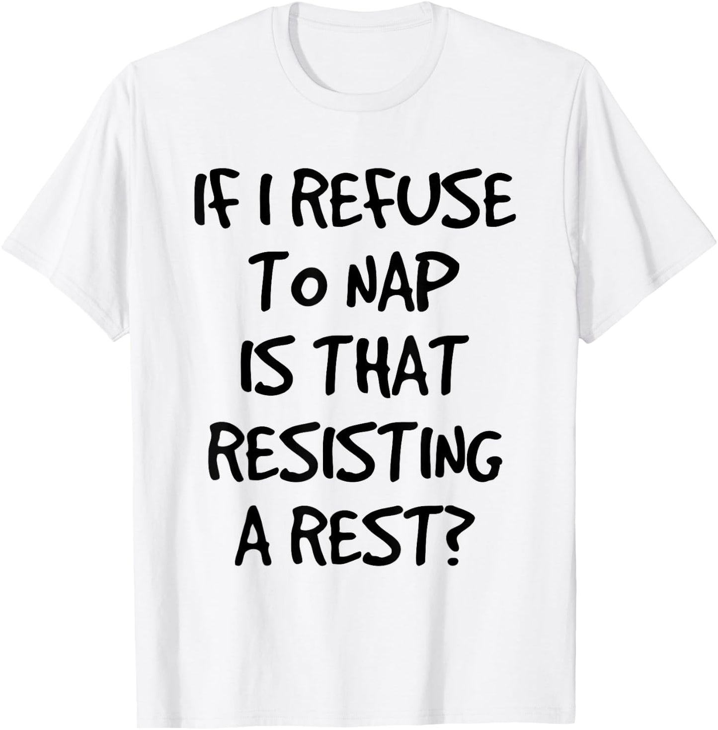If I Refuse A Nap Is That Resisting To Rest Funny T-Shirt - T-Shirt | White