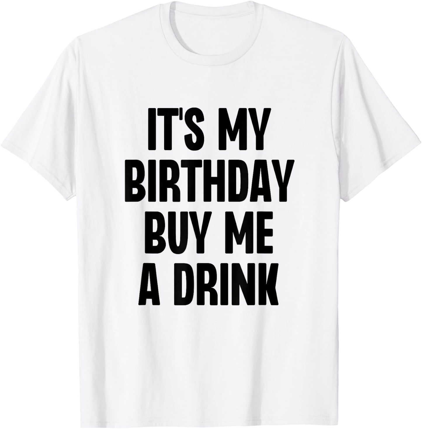 It's My Birthday Buy Me A Drink Funny Drinking T-Shirt - T-Shirt | White