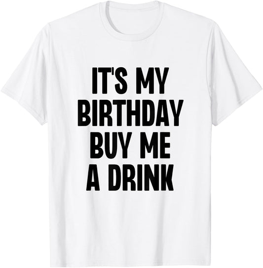 It's My Birthday Buy Me A Drink Funny Drinking T-Shirt - T-Shirt | White
