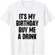 It's My Birthday Buy Me A Drink Funny Drinking T-Shirt - T-Shirt | White