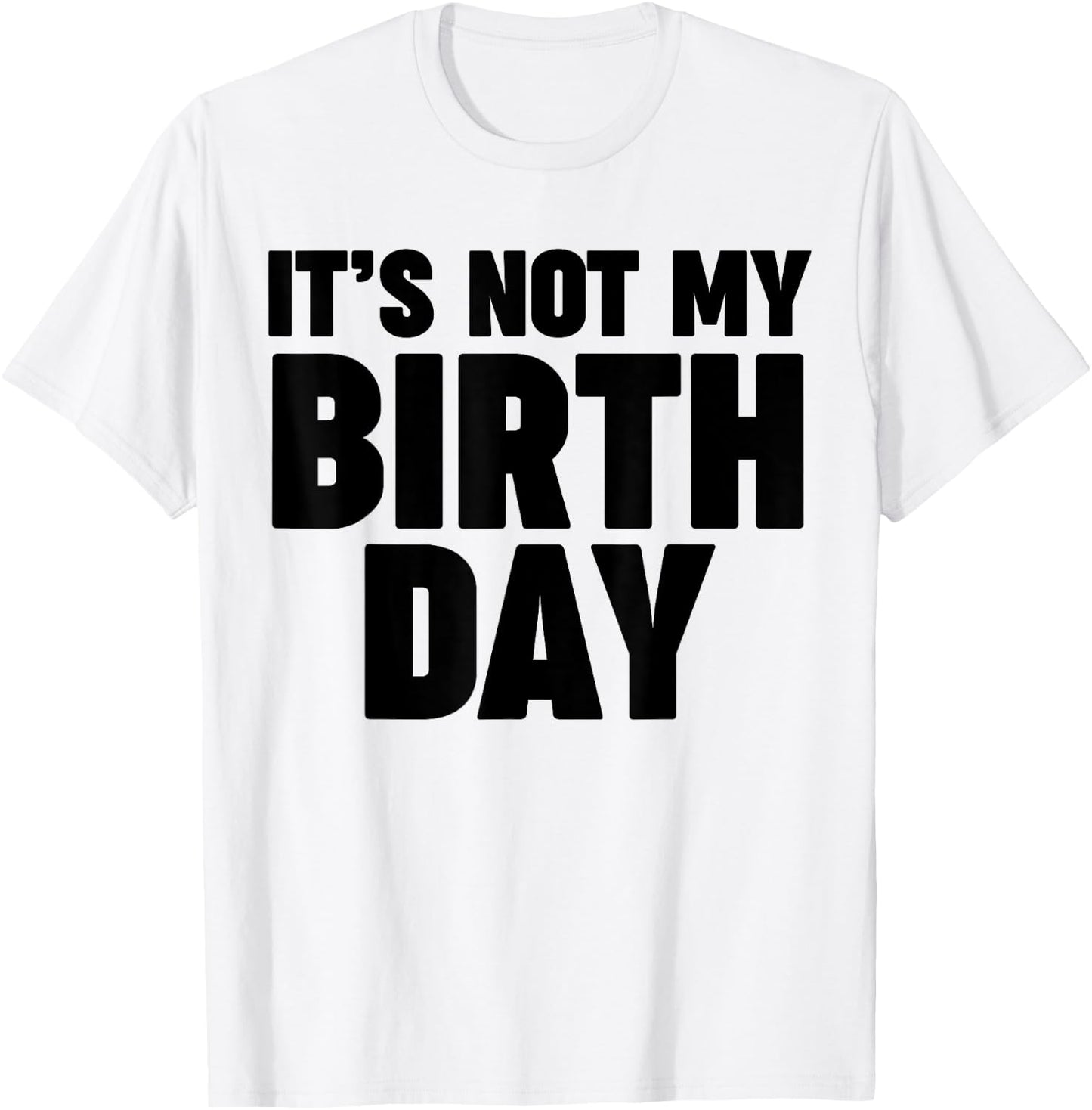 It's not my birthday T-Shirt - T-Shirt | White