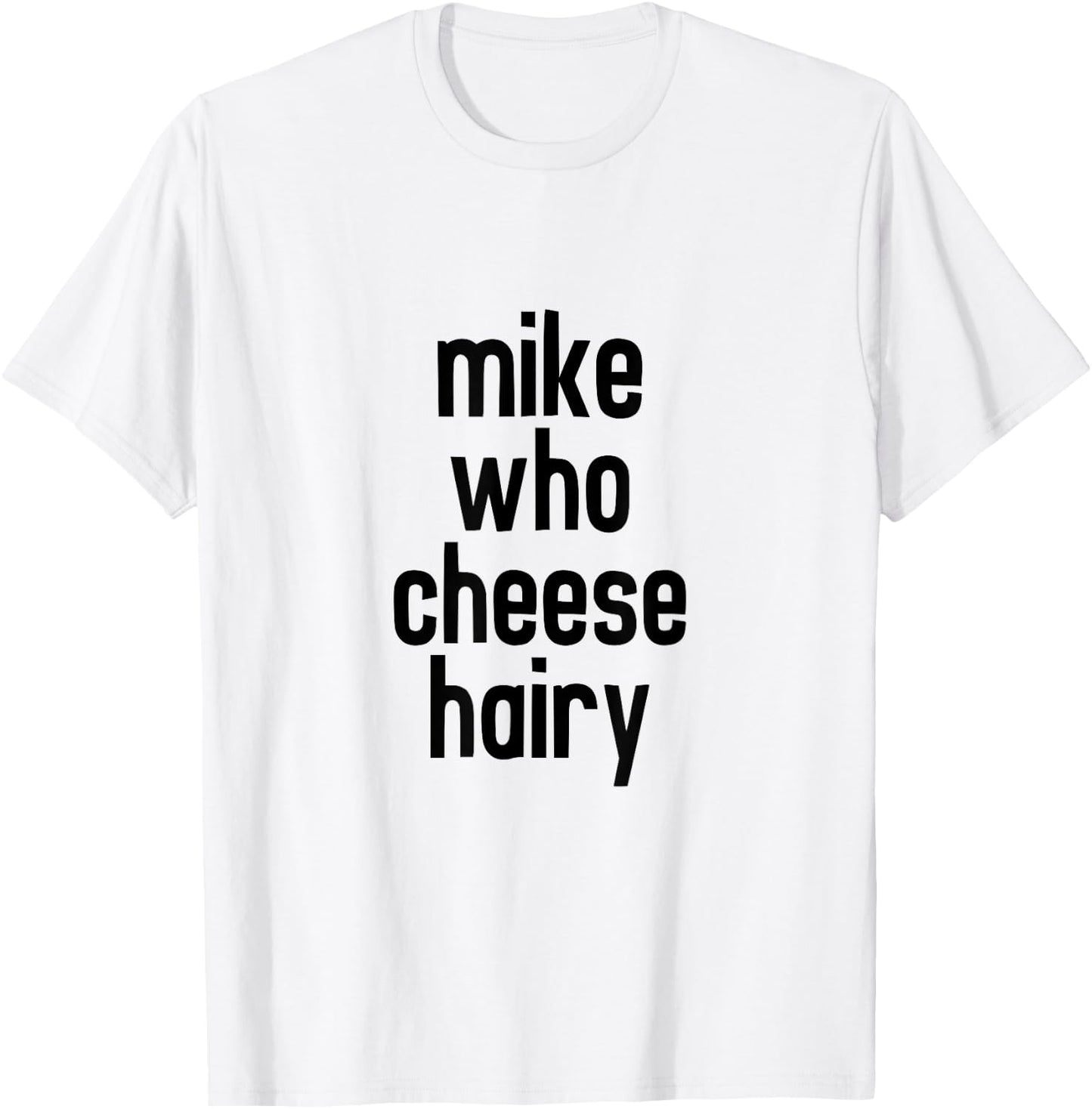 CRSDESIGNS Mike Who Cheese Hairy Funny Adult Humor Word Play T-Shirt - T-Shirt | White
