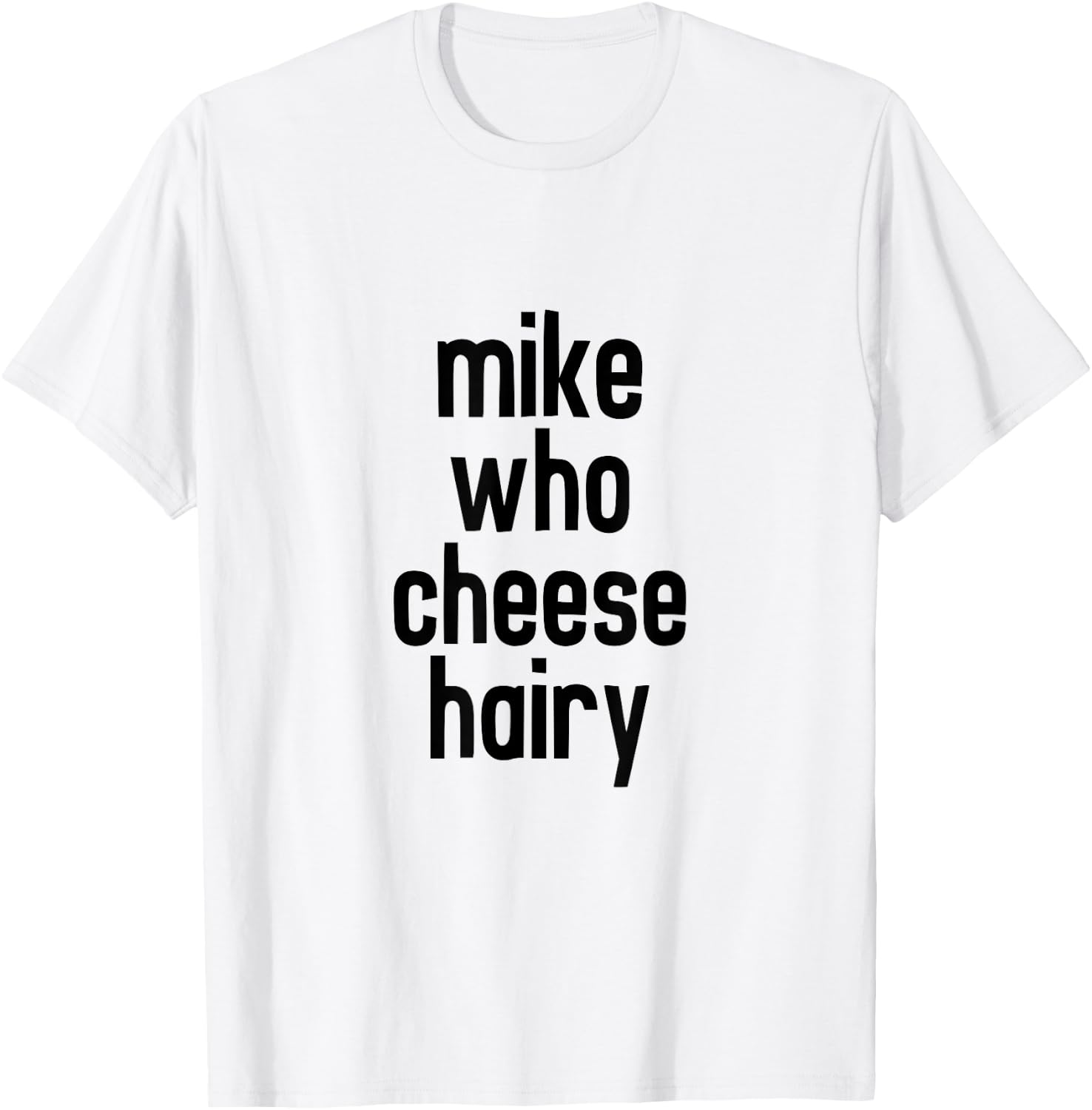 CRSDESIGNS Mike Who Cheese Hairy Funny Adult Humor Word Play T-Shirt - T-Shirt | White