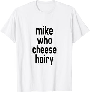 CRSDESIGNS Mike Who Cheese Hairy Funny Adult Humor Word Play T-Shirt - T-Shirt | White