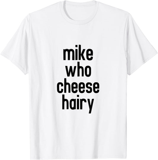 CRSDESIGNS Mike Who Cheese Hairy Funny Adult Humor Word Play T-Shirt - T-Shirt | White