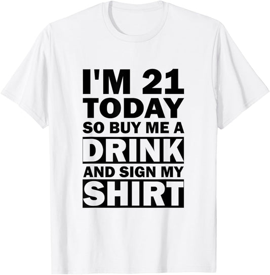 I'm 21 Today Buy Me A Drink And Sign My Shirt T-Shirt - T-Shirt | White