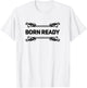 Born Ready T-Shirt - T-Shirt | White
