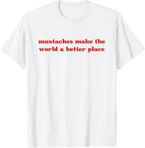 Mustaches Make The World A Better Place Funny Mustache Lover T-Shirt - T-Shirt | White